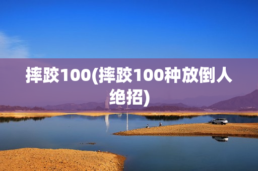 摔跤100(摔跤100种放倒人绝招)