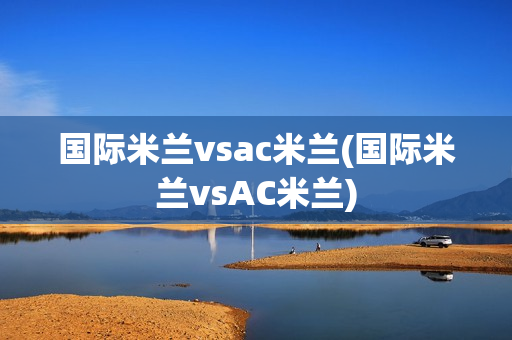 国际米兰vsac米兰(国际米兰vsAC米兰)