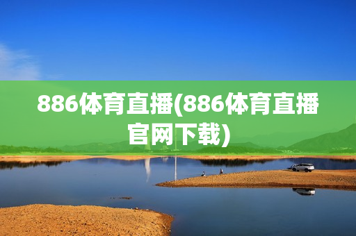 886体育直播(886体育直播官网下载)